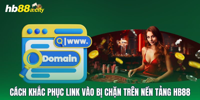 Cách khắc phục link vào bị chặn trên nền tảng HB88