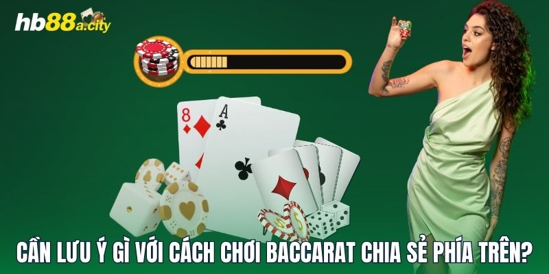 Cần lưu ý gì với cách chơi Baccarat chia sẻ phía trên?