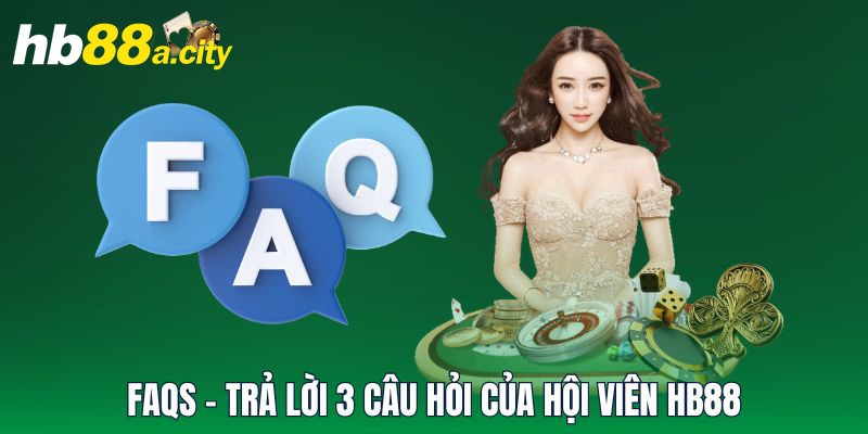 FAQs - Trả lời 3 câu hỏi của hội viên HB88