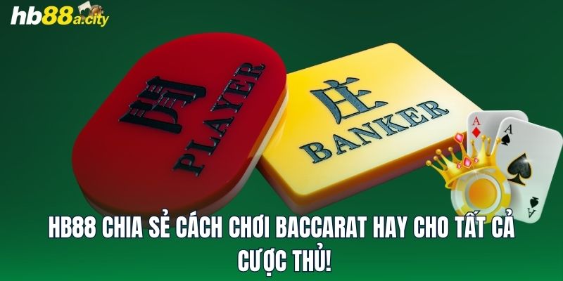 Chia sẻ cách chơi Baccarat hay cho mọi cược thủ