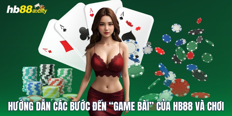 Hướng dẫn các bước đến “Game Bài” của HB88 và chơi