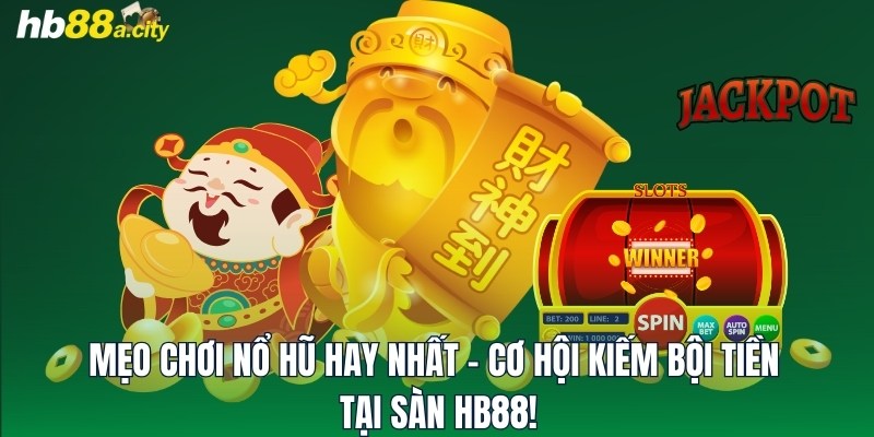 Mẹo Chơi Nổ Hũ Hay Nhất - Cơ Hội Kiếm Bội Tiền Tại Sàn HB88!