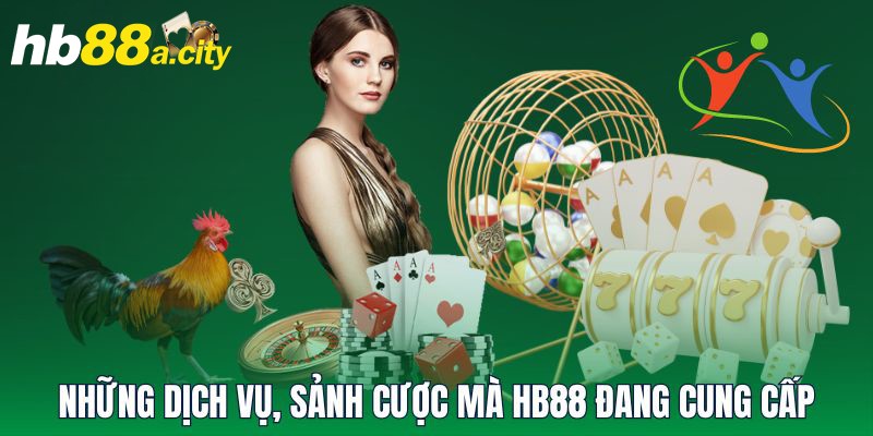 Những dịch vụ, sảnh cược mà HB88 đang cung cấp