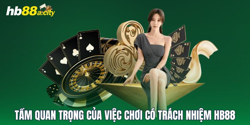 Tầm quan trọng của việc chơi có trách nhiệm HB88