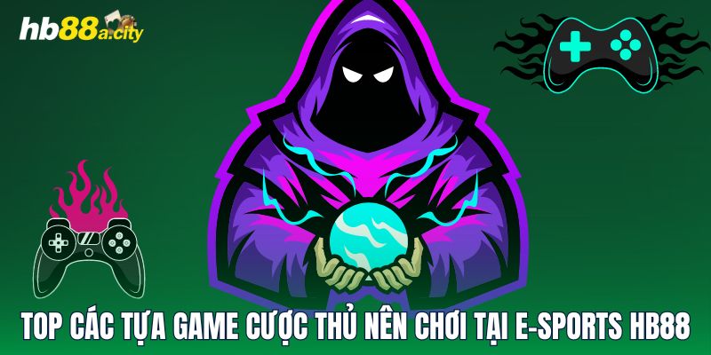 Top các tựa game cược thủ nên chơi tại E-sports HB88