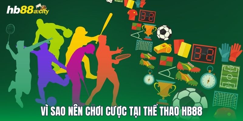 Vì sao nên chơi cược tại Thể Thao HB88