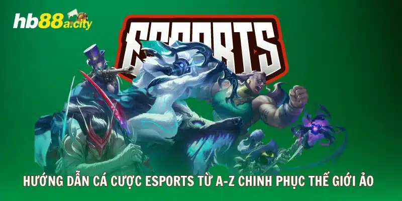 Hướng dẫn cá cược esports từ A-Z chinh phục thế giới ảo